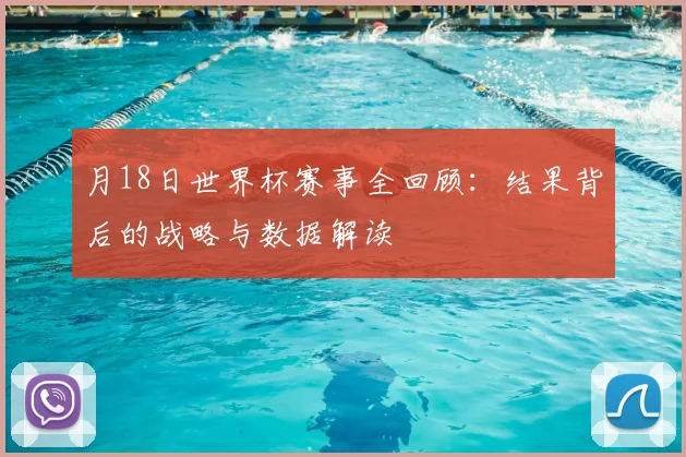 月18日世界杯赛事全回顾:结果背后的战略与数据解读